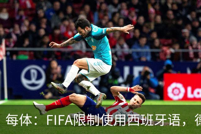 每体：FIFA限制使用西班牙语，德容阿什拉夫维尼修斯均受影响